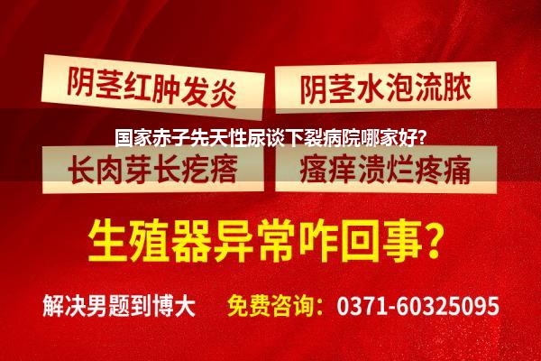 国家赤子先天性尿谈下裂病院哪家好?